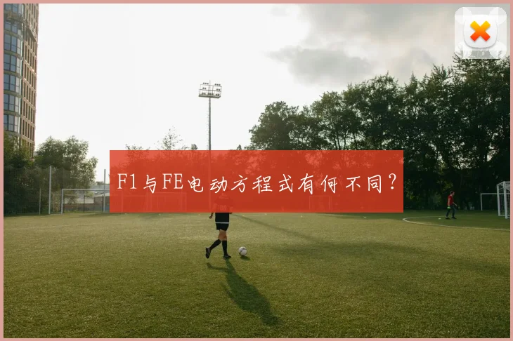 F1与FE电动方程式有何不同?