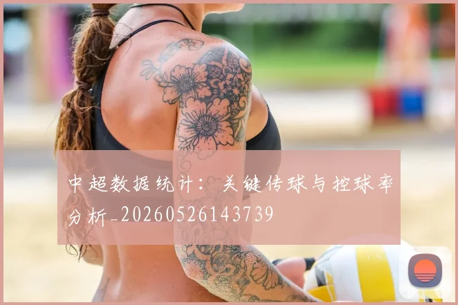 中超数据统计:关键传球与控球率分析_20260526143739